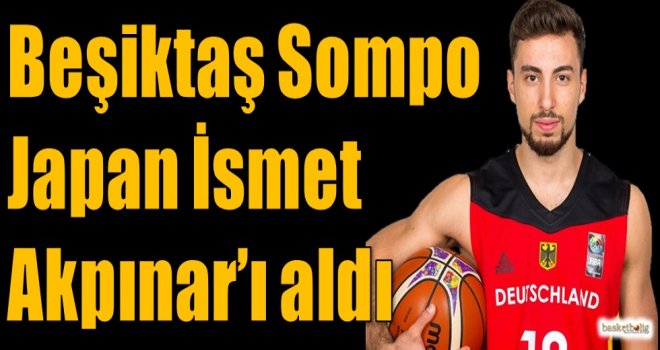 Beşiktaş Sompo Japan, İsmet Akpınar'ı aldı