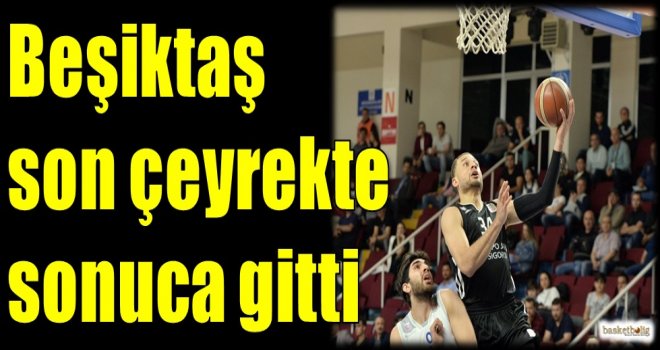 Beşiktaş son çeyrekte sonuca gitti