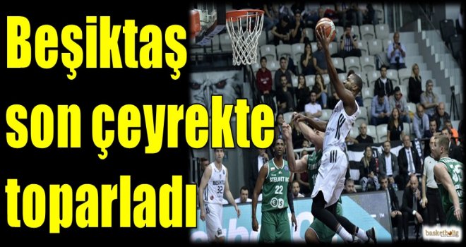 Beşiktaş son çeyrekte toparladı...