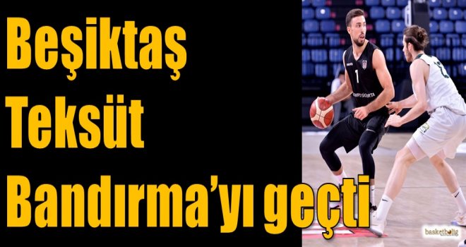 Beşiktaş, Teksüt Bandırma'yı geçti