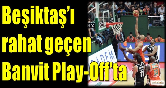 Beşiktaş'ı geçen Banvit Play-Off'ta