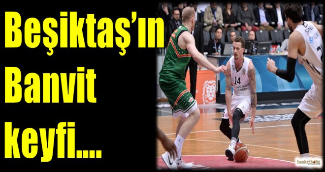 Beşiktaş'ın Banvit keyfi...