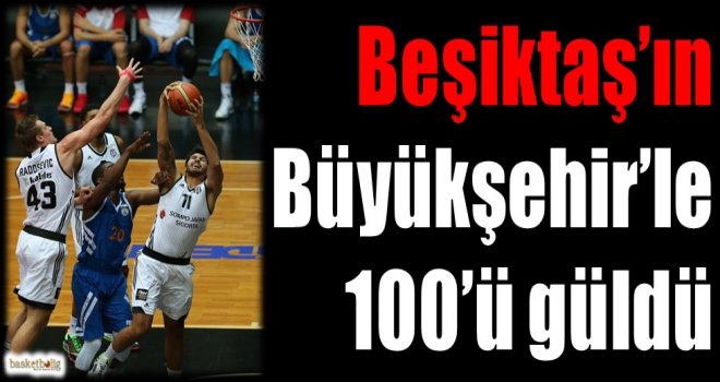 Beşiktaş'ın Büyükşehir ile 100'ü güldü
