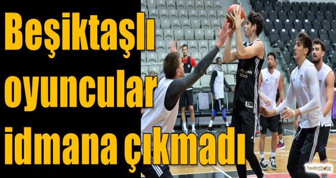 Beşiktaşlı oyuncular idmana çıkmadı...