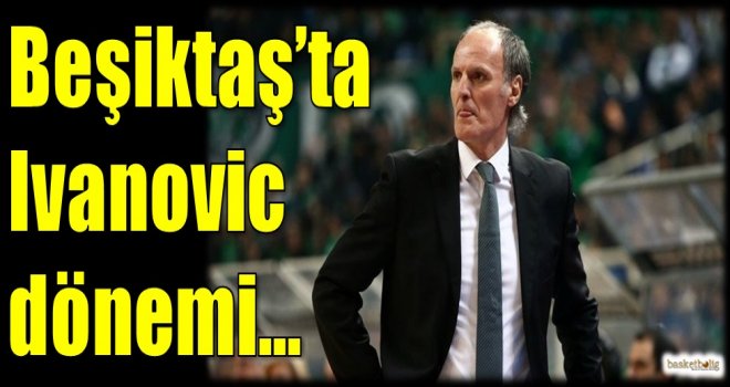 Beşiktaş'ta Ivanovic dönemi...