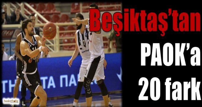 Beşiktaş'tan PAOK'a 20 fark