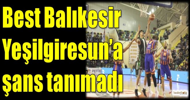 Best Balıkesir, Yeşilgiresun'a şans tanımadı...