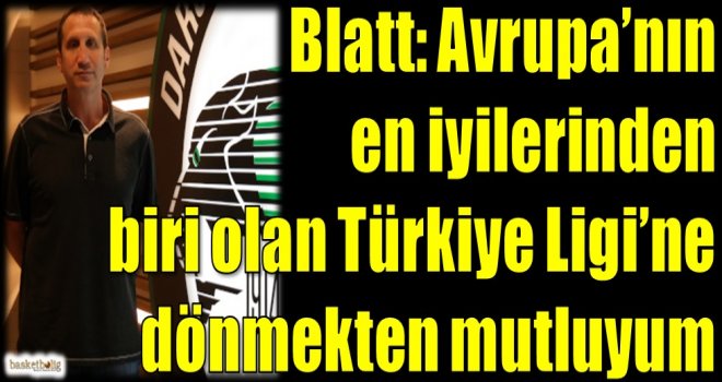 Blatt: Avrupa?nın en iyilerinden biri olan Türkiye Ligi?ne dönmekten mutluyum