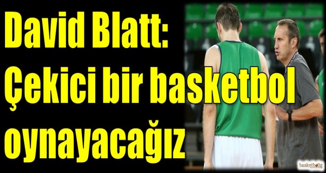 Blatt: Çekici bir basketbol oynayacağız
