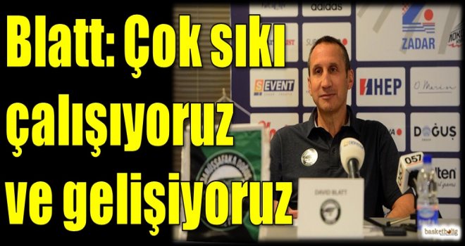 Blatt: Çok sıkı çalışıyoruz ve gelişiyoruz