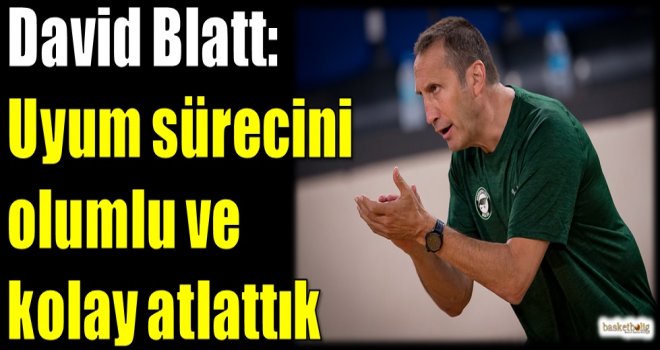 Blatt: Uyum sürecini olumlu ve kolay atlattık