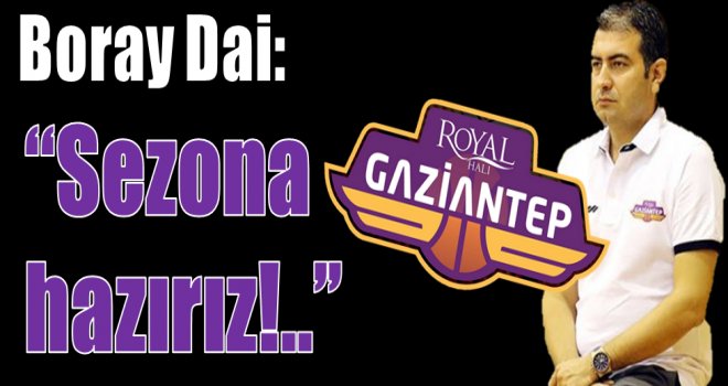Boray Dai: ''Sezona hazırız...''