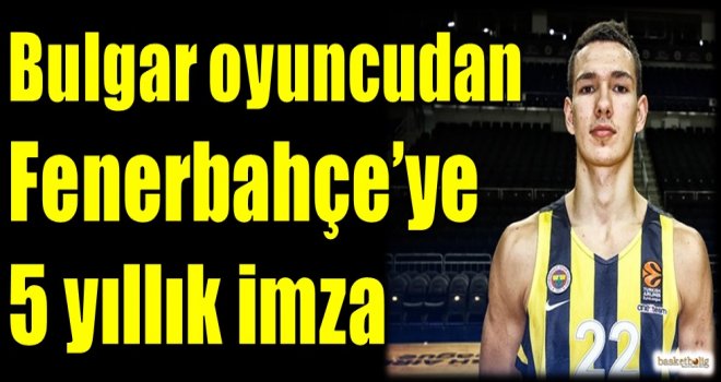 Bulgar oyuncudan Fenerbahçe'ye 5 yıllık imza