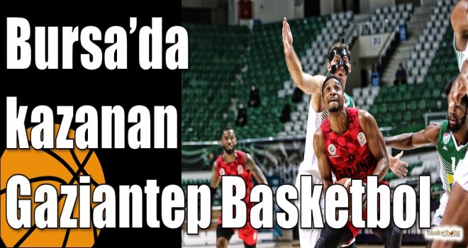 Bursa?da kazanan Gaziantep Basketbol