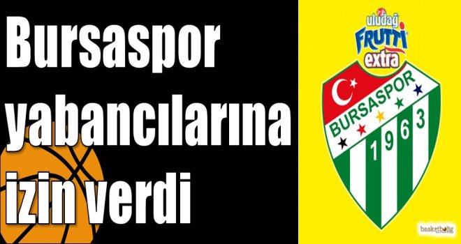 Bursaspor yabancılarına izin verdi