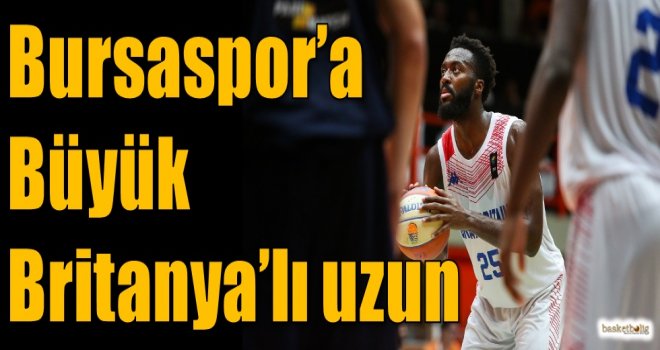Bursaspor'a Büyük Britanya'lı uzun 