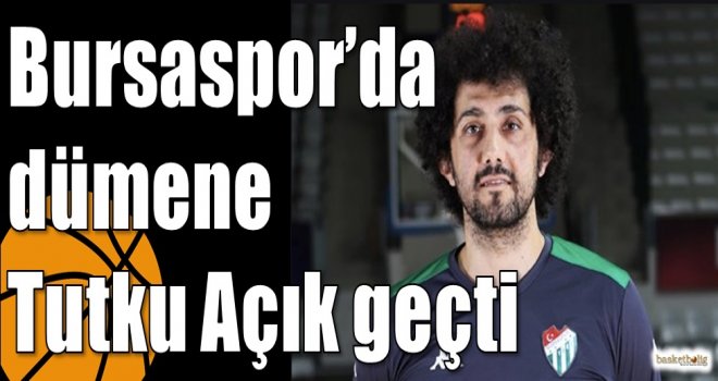 Bursaspor?da dümene Tutku Açık geçti