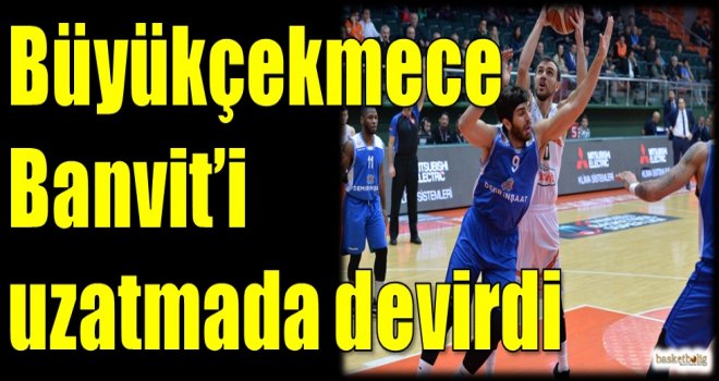 Büyükçekmece Banvit'i uzatmada devirdi