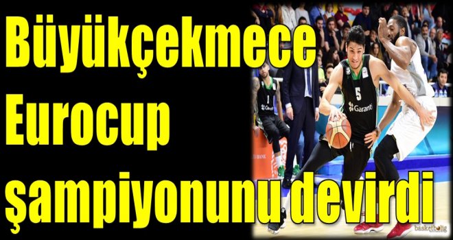 Büyükçekmece, Eurocup şampiyonunu devirdi