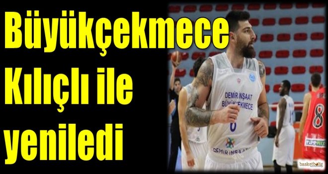 Büyükçekmece Kılıçlı ile yeniledi...