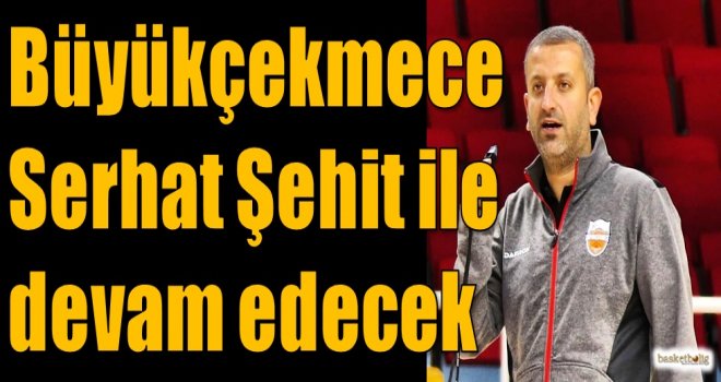 Büyükçekmece, Serhat Şehit ile devam edecek