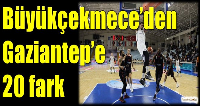 Büyükçekmece'den Gaziantep'e 20 fark