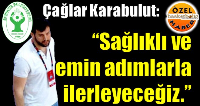 Çağlar Karabulut: ??Sağlıklı ve emin adımlarla ilerleyeceğiz.??