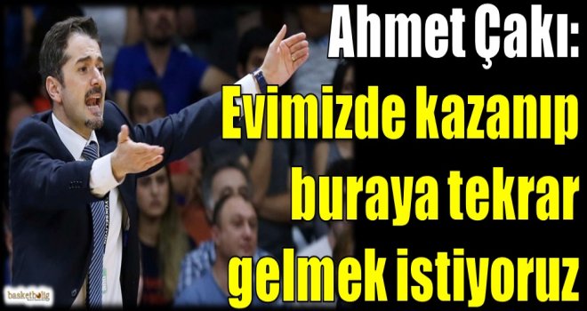 Çakı: Evimizde kazanıp buraya tekrar gelmek istiyoruz