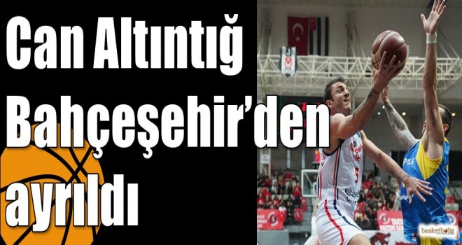 Can Altıntığ Bahçeşehir?den ayrıldı