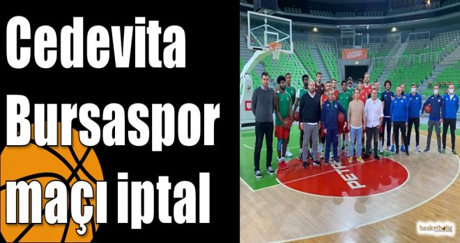 Cedevita Bursaspor maçı iptal