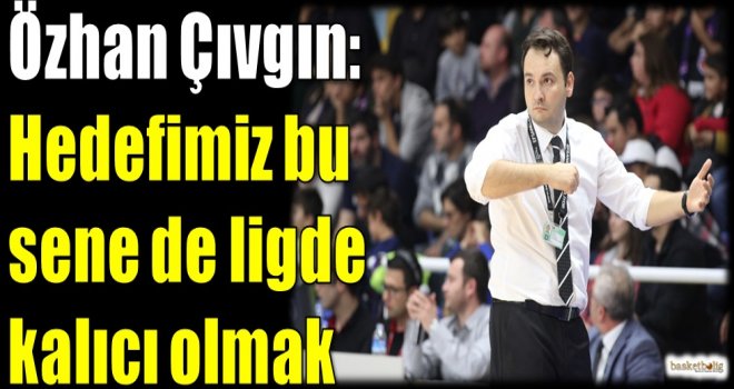 Çıvgın: Hedefimiz bu sene de ligde kalıcı olmak