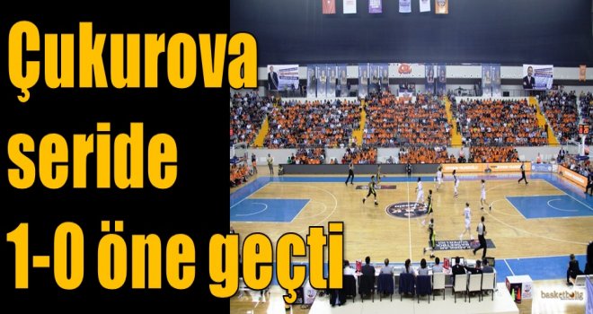 Çukurova seride 1-0 öne geçti