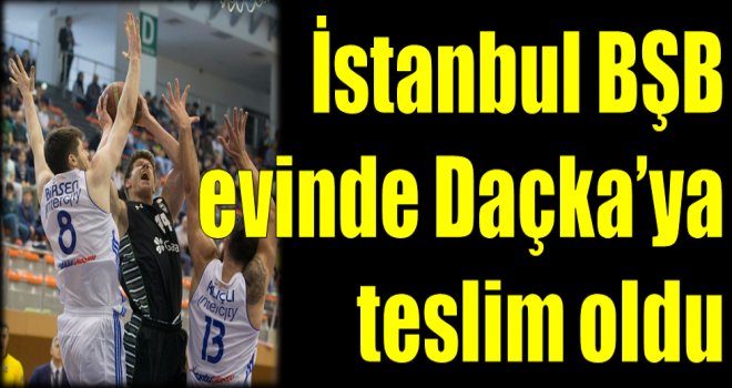 İstanbul BŞB, Daçka'ya teslim oldu