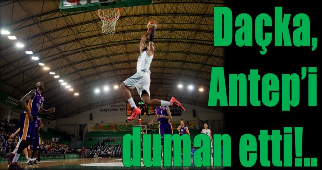 Daçka, Antep'i duman etti!..