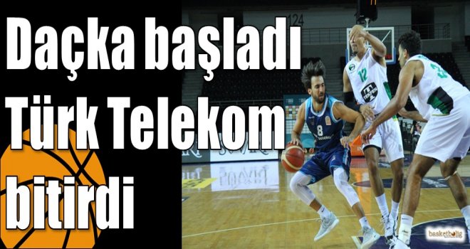 Daçka başladı Türk Telekom bitirdi