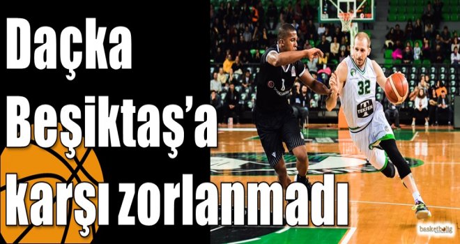 Daçka Beşiktaş?a karşı zorlanmadı