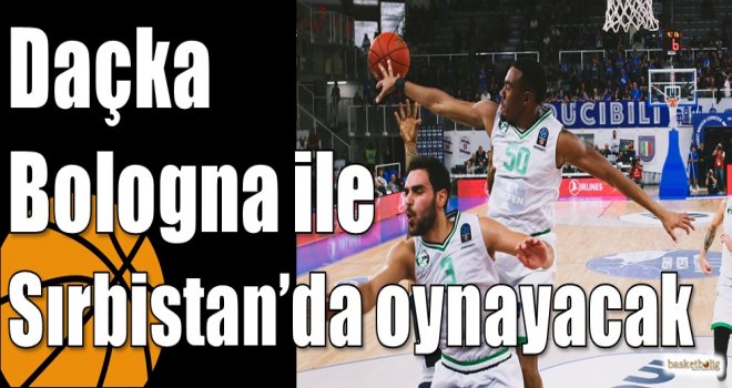 Daçka Bologna ile Sırbistan?da oynayacak
