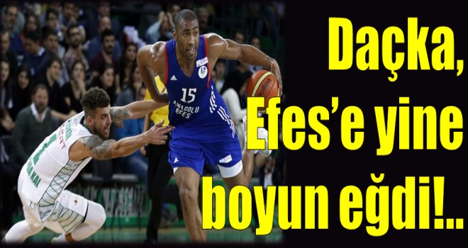 Daçka, Efes'e yine boyun eğdi!..
