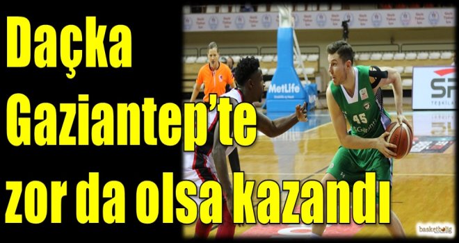 Daçka, Gaziantep'te zor da olsa kazandı