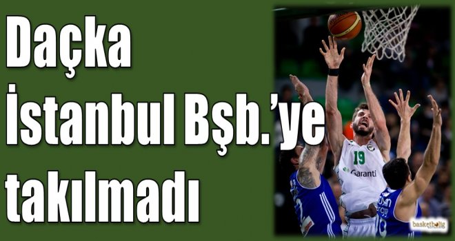 Daçka, İstanbul Büyükşehir'e takılmadı