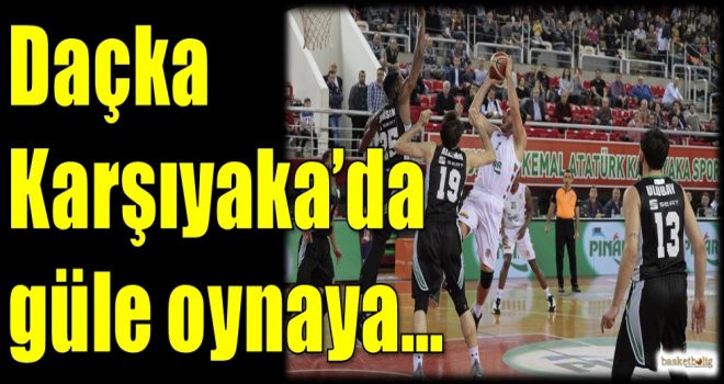 Daçka, Karşıyaka'da güle oynaya...