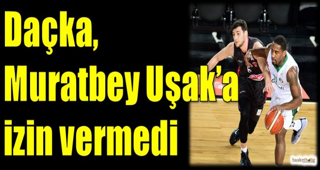 Daçka, Muratbey Uşak'a izin vermedi