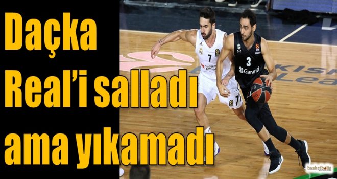 Daçka, Real'i salladı ama yıkamadı