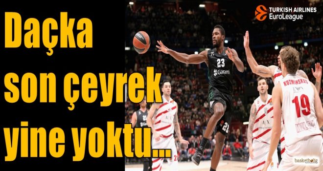 Daçka, son çeyrek yine yoktu...