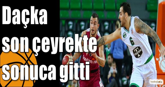 Daçka son çeyrekte sonuca gitti