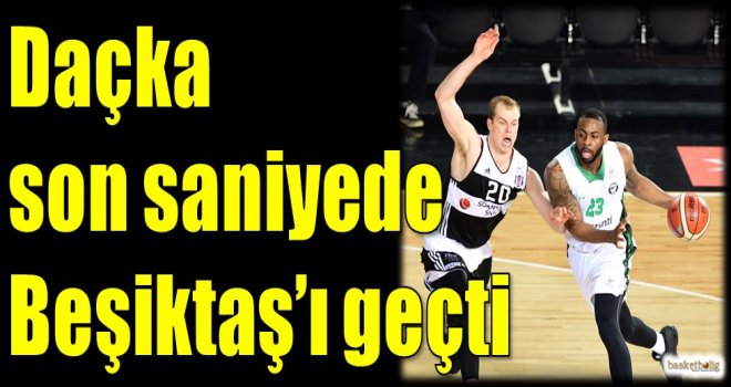 Daçka, son saniyede Beşiktaş'ı geçti
