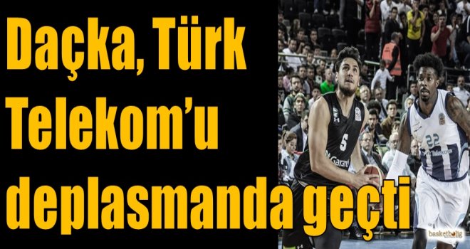 Daçka, Türk Telekom'u deplasmanda geçti