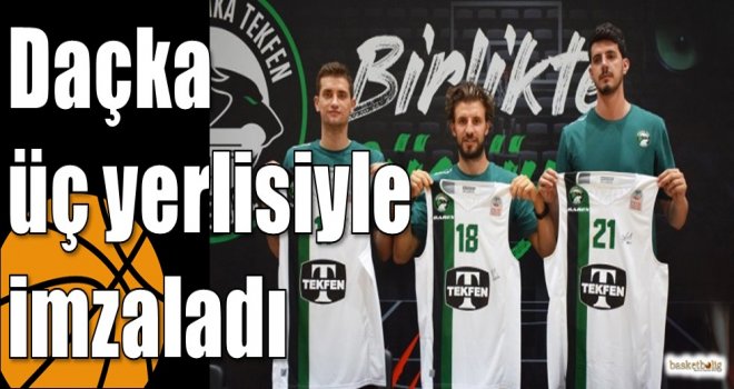 Daçka üç yerlisiyle imzaladı