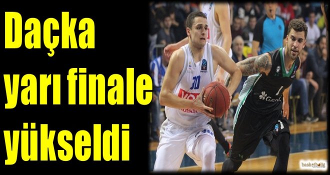 Daçka yarı finale yükseldi