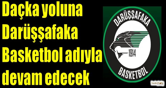 Daçka yoluna Darüşşafaka Basketbol adıyla devam edecek